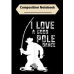 Independently published Composition Notebook: I Love A Good Pole Dance Water Sport Fisherman Gift, Journal 6 x 9, 100 Page Blank Lined Paperback Journal/Notebook