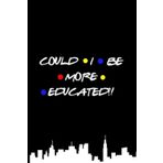 Independently published Could I Be More Educated?!: Collage, School, Office Lined Notebook/Journal, 6"x9", 100 pages, Friends TV series, For work, travel, notes, addresses, education. Back to school.