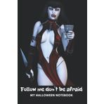Independently published Follow me don`t be afraid: My Halloween Notebook, Ideal gift for man, Notebook with sexy Female Vampire, Personal Notebook with Vampire for Adult or Teenagers