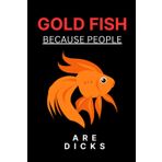 Independently published Gold fish because people are dicks Journal: Gag Joke Gift for Women, Men, Teens | Great for Birthday, White Elephant Party, Secret ... Stocking Filler or ... Easter, Valentine's Day, New Year's Eve...