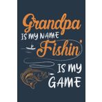 Independently published Grandpa Is My Name Fishing Is My Game Happy Fisher: Notebook A5 size, 120 pages