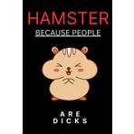 Independently published Hamster because people are dicks Journal: Gag Joke Gift for Women, Men, Teens | Great for Birthday, White Elephant Party, Secret ... Stocking Filler or ... Easter, Valentine's Day, New Year's Eve...