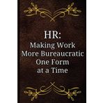 Independently published HR: Making Work More Bureaucratic One Form at a Time: Human Resources Gifts, Snarky Notebook for Work, Coworker or Colleague