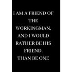Independently published I am a friend of the workingman, and i would rather be his friend than be one: Secret Santa gifts for men, women, coworkers, and bosses under ten ... a 100-page journal (Premium white Paper)