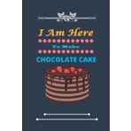 Independently published I Am Here To Make Chocolate Cake: Nice and cute Composition Notebook For Chocolate Cake Lovers, Notebook To Write Notes for girl, boy, man, women etc. This notebook makes you love it.