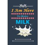 Independently published I Am Here To Make Milk: Nice and cute Composition Notebook For Milk Lovers, Notebook To Write Notes for girl, boy, man, women etc. This notebook makes you love it.