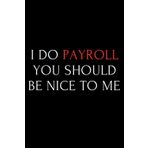 Independently published I Do Payroll, You Should Be Nice To Me: 6x9 Lined Funny Work Notebook, 110 Page Office Gag Gift For Adults | Secret Santa Gifts for Men, Women, Coworkers, Bosses under 10