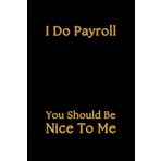 Independently published I Do Payroll You Should Be Nice To Me: Funny Notebook for Work with Sarcastic Saying on Cover, Gag Gift, Boss, Office, Secret Santa Gift for Coworker Men and Women