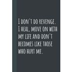 Independently published I don't do revenge. I heal, move on with my life and don't becomes like those who hurt me.: (120 Lined Pages, 6x9 in), Lined Notebook Journal.