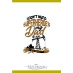 Independently published I Dont Need Superheroes My Dad Is An Oilfield Man Notebook: Journaling and Writing Gift for Family, Friend And Yourself 6x9 120 Pages |Planner Notebook, Note Pad, Notes
