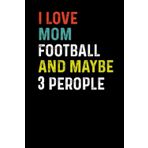 Independently published I Love Mom Football and Maybe 3 People: Funny Novelty Gift for Mom - Happy Mother's day Journal (Great Alternative to a card)