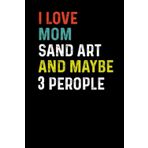 Independently published I Love Mom Sand Art and Maybe 3 People: Funny Novelty Gift for Mom - Happy Mother's day Journal (Great Alternative to a card)