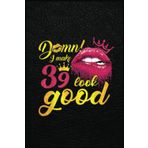 Independently published I Make 39 Look Good Dripping Biting Lip 39Th Birthday Gifts: The Notebook for Every Boss Lady