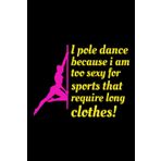 Independently published I Pole Dance, because I am too sexy for Sports that require long Clothes!: Aerial Fitness Blank Lined Journal Notebook Diary