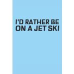 Independently published I'd rather be on a Jet Ski: Jet Ski Journal
