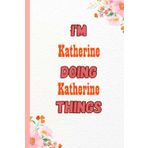 Independently published I'M Katherine Doing Katherine Things: Name Notebook, customized Journal and Personalized name Journal Gift for women, girls named Katherine