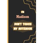 Independently published I'm Madison DON'T TOUCH MY NOTEBOOK: Name Notebook, customized Journal and Personalized name Journal Gift for women, girls named Madison