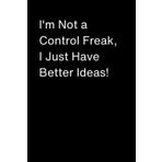 Independently published I'm Not a Control Freak, I Just Have Better Ideas!: Blank Lined Coworker Notebook & Journal