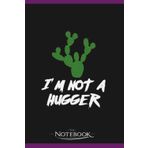 Independently published Im not a hugger Cactus Quote Cactuses Opuntia Notebook: Perfect Gifts Daily Journal 120 Pages 6x9| Notebook, Note Pad, Notes, Planner, To-Do List