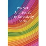 Independently published I'm not Anti Social, I'm Selectively Social: Lined Notebook - 100 pages; 6" x 9" funny gag joke notebook for bosses, employees, managers, teachers, students