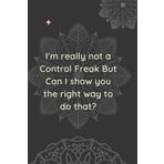 Independently published I'm really not a Control Freak But Can I show you the right way to do that?: 6x9 Lined Writing Notebook Journal funny office with mandala design, 108 Pages – Perfect Coworker Gift