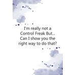 Independently published I'm really not a Control Freak But Can I show you the right way to do that: Coworker Notebook Funny, Coworker Gag Gift Funny Office Notebook, 6x9 Inches, 100 Pages.