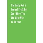 Independently published I'm Really Not A Control Freak But Can I Show You The Right Way To Do That: Funny gag gift notebook journal for coworkers, friends and family, 6x9 ... as gift, funny sarcastic quotes, funny saying