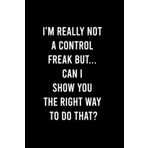 Independently published I'm really not a Control Freak But... Can I show you the right way to do that?: Funny Gag Notebook Journal For Co-workers, Friends and Family | 6x9 lined Notebook, 120 Pages (Funny Office Notebooks)