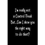 Independently published I'm really not a Control Freak But... Can I show you the right way to do that?: Funny Office Notebook Journal Blank Lined page Notebook Journal Gift For Funny Colleagues, Coworkers or Boss.