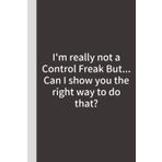 Independently published I'm really not a Control Freak But... Can I show you the right way to do that?: Lined Funny Work Notebook, Coworker Notebook, Gag Gift