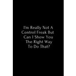 Independently published I'm really not a Control Freak But, Can I show you the right way to do that?: Lined notebook
