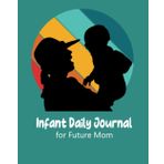 Independently published Infant Daily Journal For Future Mom: 120 Easy to Fill Pages to Track and Monitor Your Toddler Baby's Schedule, Sleep Schedules,Eat Schedules, Diapers, Activities, Notes, Pee, Poop, Shopping List.