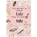 Independently published It's Better Be Late Than Arrive Ugly: Funny Humor Sarcastic Gag Notebook Gift for Co-Worker Friend and People Who Are Always Late