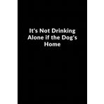 Independently published It's Not Drinking Alone if the Dog's Home: Lined Blank Notebook for Dog Lovers | Perfect Journal Gift | Canine Companions Appreciation Present | Ideal ... (110 Pages, 6" X 9", Hardcover, Matte Finish)