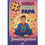 Independently published Journal de gratitude # Mega Super Papa: Carnet pour homme pour développer sa positivité et améliorer son bonheur | Bonne fête papa ! (French Edition)