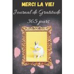 Independently published JOURNAL DE GRATITUDE – MERCI LA VIE- Carnet 365 jours à compléter pour Augmenter la Confiance en Soi & le Bien-être, Cultiver le Bonheur par la Pensée ... La Loi de l’Attraction, Chance dans la vie
