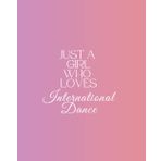 Independently published Just a Girl Who Loves International Dance: Notebook/Lined Journal for journaling Gift, 120 Page, 8x10, Soft Cover, Matte Finish. Gift for men and woman girls and boys