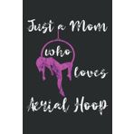 Independently published Just a Mom Who Loves Aerial Hoop Mother Yoga Pole Dance Mama: Ruled Notebook with 6x9 inches, 110 Pages