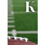 Independently published K: Football Field Sport Themed Initial Monogram Letter "K" Notebook Personalized Name Lined Journal/Diary for Writing Notes