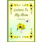 Independently published Letters To My Mom in Heaven : I Miss You More Than Words Can Say : A Grief Journal :: Bereavement Gift with Sunflower Cover Design