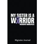 Independently published Migraine Journal: My Sister Is A Warrior Migraine Awareness |Migraine Headache Log, Chronic Headache, Headache Book | Record Location, Severity, Duration... Diary For Women, Men And Kids.