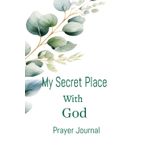 Independently published My Secret Place With God: Prayer Notebook for Women of God