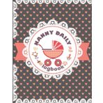Independently published nanny daily logbook: Baby Schedule Journal Log to Help with Baby Feeding, Sleeping, and Diaper Tracking; Baby Planner Log Book: Daily Routine Tracker for Newborns, Babies, and Toddlers;