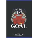 Independently published Notebook: Any Hole Is My Goal Beer Pong Patriotic USA: Appreciation Notebook Journal Gift, 120 Pages, 6x9, Soft Cover| Perfect as a Gift Notebook