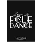 Independently published Notebook: Born To Pole Dance Poledancing Dancer Acrobat: Daily Journal Notebook 6 x 9 Inch 120 Lined| Take Down Notes Feeling, Plans, Lessons And Meetings