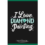 Independently published Notebook: I Love Diamond Painting: A Perfect Gifts, A Daily Journal Notebook | 120 Pages, 6x9 inches| One Page per Day!