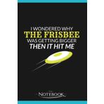 Independently published Notebook: Ultimate Frisbee Gift Why The Frisbee Is Getting Bigger Gift: Notebooks Are Great For Daily Journaling| Present Gift 120 Lined Pages 6 x 9 Inch 120 Lined Notes