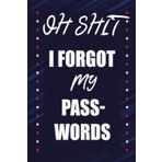 Independently published Oh Shit! I Forgot My Passwords one more time: stuff I Always Forget ; password record organiser notebook