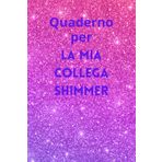 Independently published Quaderno per LA MIA COLLEGA SHIMMER: Quaderno Scintillante Riflessi Brillanti per una Collega che Risplende di Luce Propria, Quaderno a righe, Idea ... per collega, taccuino divertente per appunti