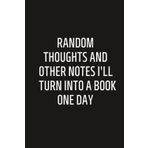 Independently published Random Thoughts and Other Notes I'll Turn Into a Book One Day: Funny Notebook for Coworkers, Lined Journal, Gifts for Employees